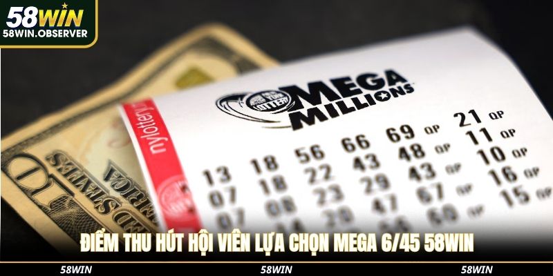 Điểm thu hút hội viên lựa chọn mega 6/45 58win