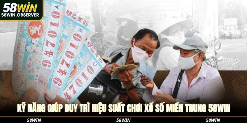 Kỹ năng giúp duy trì hiệu suất chơi xổ số miền Trung 58win
