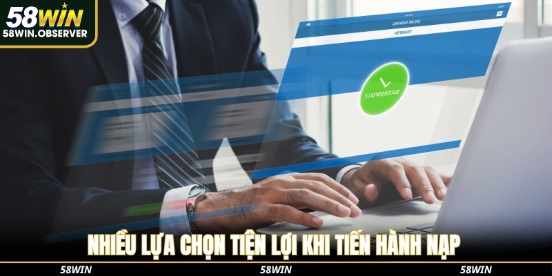 Nhiều lựa chọn tiện lợi khi tiến hành nạp tiền 58win