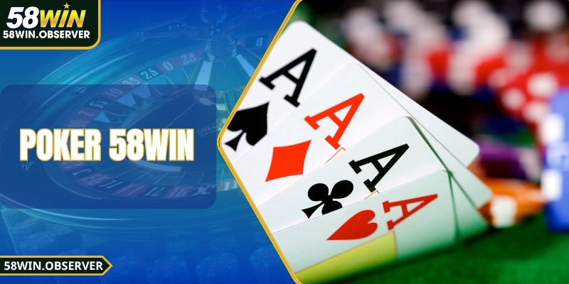 Poker 58WIN - Game Đỉnh Dành Cho Tay Chơi Bản Lĩnh