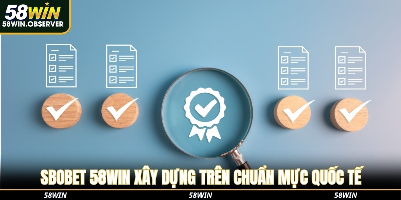 SBOBET 58WIN xây dựng trên chuẩn mực quốc tế